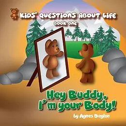 E-Book (epub) Hey Buddy, I'm your Body! (Kids' Questions About Life, #1) von Agnes Deglon