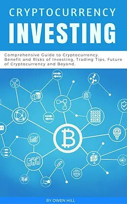 E-Book (epub) Cryptocurrency Investing: Comprehensive Guide to Cryptocurrency. Benefit and Risks of Investing, Trading Tips, Future of Cryptocurrency and Beyond von Owen Hill