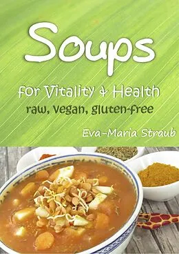 E-Book (epub) Soups for Vitality & Health: raw, vegan, gluten-free von Eva-Maria Straub