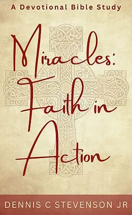 E-Book (epub) Miracles: Faith In Action - A Devotional Bible Study (Everyday Devotions, #2) von Dennis C Stevenson