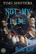 E-Book (epub) Not My Life (Time Shifters, #5) von Bob Kat
