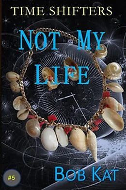 E-Book (epub) Not My Life (Time Shifters, #5) von Bob Kat