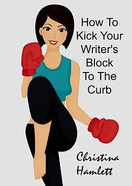 E-Book (epub) How to Kick Your Writer's Block To The Curb von Christina Hamlett