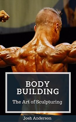 E-Book (epub) Body Building; The Art of Sculpturing (Muscle Up Series, #3) von Josh Anderson