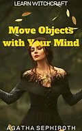 E-Book (epub) Move Objects with Your Mind (Learn Witchcraft, #3) von Agatha Sephiroth