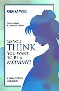 E-Book (epub) So You Think You Want to Be a Mommy? von Rebecka Vigus