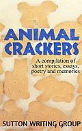 E-Book (epub) Animal Crackers - A Compilation of Short Stories, Essays, Poetry, and Memories (Sutton Writing Group Compilations, #2) von Lisa Shea, Christine Beauchaine, Jane Nozzolillo