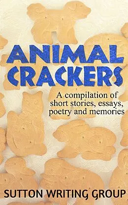 E-Book (epub) Animal Crackers - A Compilation of Short Stories, Essays, Poetry, and Memories (Sutton Writing Group Compilations, #2) von Lisa Shea, Christine Beauchaine, Jane Nozzolillo