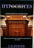 E-Book (epub) Hypocrites Behind The Pulpit (Lessons For The Church Hurt) von C. K. Foster