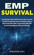 E-Book (epub) EMP Survival: The Ultimate Guide to EMP Survival. How to Survive The Electromagnetic Pulse By Creating a Unique EMP Survival Plan von William Gill