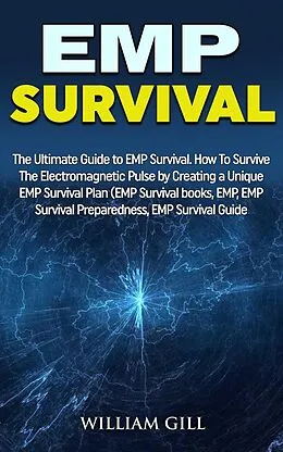 E-Book (epub) EMP Survival: The Ultimate Guide to EMP Survival. How to Survive The Electromagnetic Pulse By Creating a Unique EMP Survival Plan von William Gill