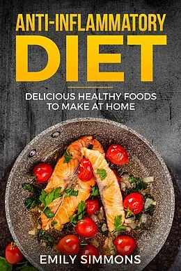 E-Book (epub) Anti Inflammatory Recipes: Delicious Healthy Foods to Make at Home (Special Diet Cookbooks for easy healthy recipes) von Emily Simmons