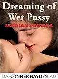 E-Book (epub) Lesbian Erotica - Dreaming of Wet Pussy von Conner Hayden
