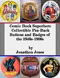 E-Book (epub) Comic Book Superhero Collectible Pin-Back Buttons and Badges of the 1940s-1960s von Jonathon Jones