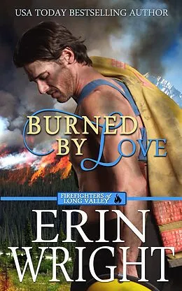 E-Book (epub) Burned by Love: A Fireman Contemporary Western Romance (Firefighters of Long Valley Romance, #4) von Erin Wright