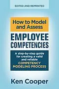 E-Book (epub) How to Model and Assess Employee Competencies: A step-by-step guide for creating a valid and reliable competency modeling process von Ken Cooper