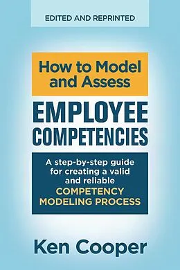 E-Book (epub) How to Model and Assess Employee Competencies: A step-by-step guide for creating a valid and reliable competency modeling process von Ken Cooper