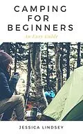 E-Book (epub) Camping for Beginners - An Easy Guide von Jessica Lindsey