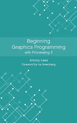 E-Book (epub) Beginning Graphics Programming with Processing 3 von Antony Lees