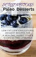 E-Book (epub) Scrumptious Paleo Desserts: Low Fat Low Cholesterol Dessert Recipes For A Healthy, Happy, Lean & Clean Eating Lifestyle von Juliana Baltimoore