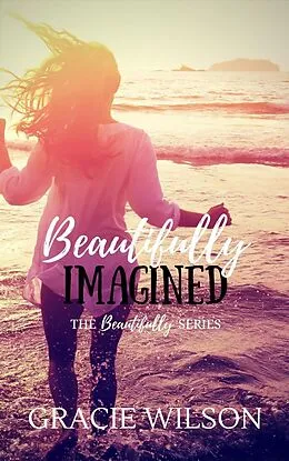 E-Book (epub) Beautifully Imagined (The Beautifully, #2) von Gracie Wilson