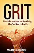 E-Book (epub) Grit: How to Perseverance and Keep Going When You Want to Give Up von Martin J. Dweck