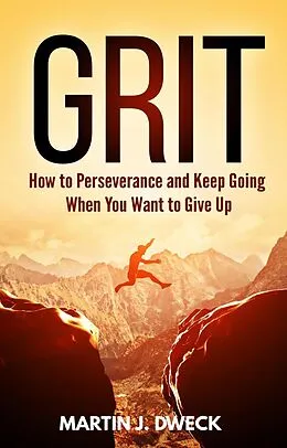 E-Book (epub) Grit: How to Perseverance and Keep Going When You Want to Give Up von Martin J. Dweck