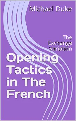 E-Book (epub) Opening Tactics in The French: The Exchange Variation von Michael Duke