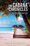 E-Book (epub) The Cabana Chronicles Conversations About God The Religions of Secular Humanism and Christianity von John B. Bartholomew