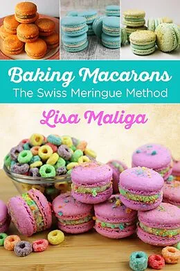 E-Book (epub) Baking Macarons: The Swiss Meringue Method von Lisa Maliga