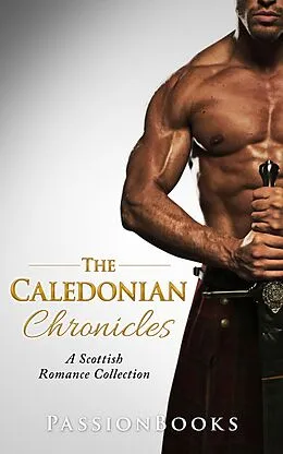 E-Book (epub) The Caledonian Chronicles Vol. 1 (Scottish Romance Collection) von Passion Books