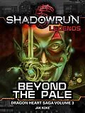 E-Book (epub) Shadowrun Legends: Beyond the Pale (Dragon Heart Saga, #3) von Jak Koke