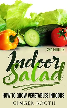 E-Book (epub) Indoor Salad: How to Grow Vegetables Indoors, 2nd Edition von Ginger Booth