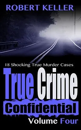 E-Book (epub) True Crime Confidential Volume 4 von Robert Keller