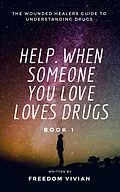 E-Book (epub) Help. When Someone You Love Loves Drugs - The Wounded Healers Guide to Understanding Drugs Book 1 von Freedom Vivian