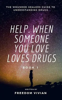 E-Book (epub) Help. When Someone You Love Loves Drugs - The Wounded Healers Guide to Understanding Drugs Book 1 von Freedom Vivian