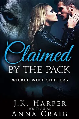 E-Book (epub) Claimed by the Pack (Wicked Wolf Shifters) von Anna Craig, J. K. Harper
