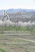 E-Book (epub) Beneath the Ancient Dust: Inspirational Stories From Nine Years in Afghanistan von Melissa Meyers