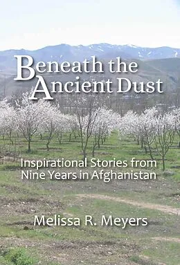 E-Book (epub) Beneath the Ancient Dust: Inspirational Stories From Nine Years in Afghanistan von Melissa Meyers