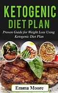 E-Book (epub) Ketogenic Diet Plan: Proven Guide for Weight Loss Using Ketogenic Diet Plan von Emma Moore