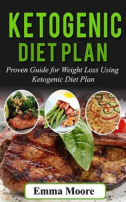 E-Book (epub) Ketogenic Diet Plan: Proven Guide for Weight Loss Using Ketogenic Diet Plan von Emma Moore