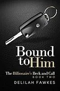 E-Book (epub) Bound to Him: The Billionaire's Beck and Call von Delilah Fawkes