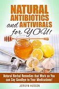 E-Book (epub) Natural Antibiotics and Antivirals for You! Natural Herbal Remedies that Work so You can Say Goodbye to Your Medications! (Natural Remedies) von Jerilyn Hudson