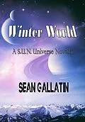 E-Book (epub) Winter World (A S.U.N. Universe Novel, #1) von S. P. "Sean" P. Gallatin