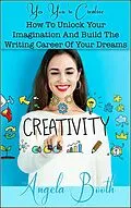 E-Book (epub) Yes, You're Creative: How To Unlock Your Imagination And Build The Writing Career Of Your Dreams von Angela Booth