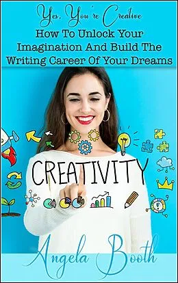 E-Book (epub) Yes, You're Creative: How To Unlock Your Imagination And Build The Writing Career Of Your Dreams von Angela Booth