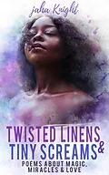E-Book (epub) Twisted Linens & Tiny Screams : Poems About Magic, Miracles & Love von Jaha Knight