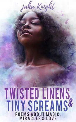 E-Book (epub) Twisted Linens & Tiny Screams : Poems About Magic, Miracles & Love von Jaha Knight