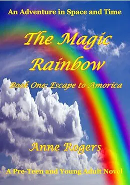 E-Book (epub) The Magic Rainbow Book One: Escape to Amorica (The Magic Rainbow Series, #1) von Anne Rogers