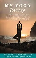 E-Book (epub) My Yoga Journey: A Guided Journal For Your Home Yoga Practice: Fall in Love With Your Perfectly Imperfect Life (Creative Mermaids Creative & Vibrant Living Series, #6) von Sherrie Mccarthy